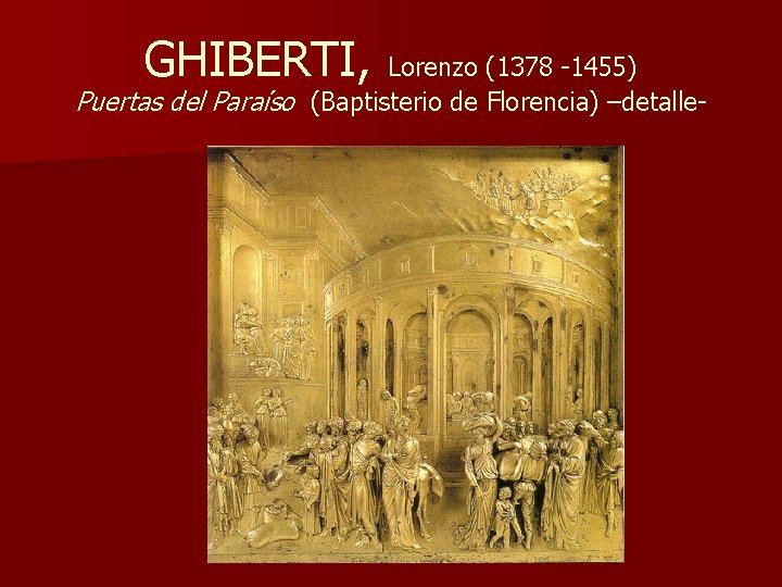 GHIBERTI, Lorenzo (1378 -1455) Puertas del Paraíso (Baptisterio de Florencia) –detalle- 