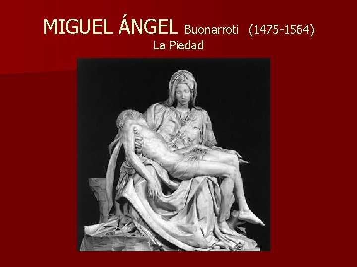 MIGUEL ÁNGEL Buonarroti La Piedad (1475 -1564) 