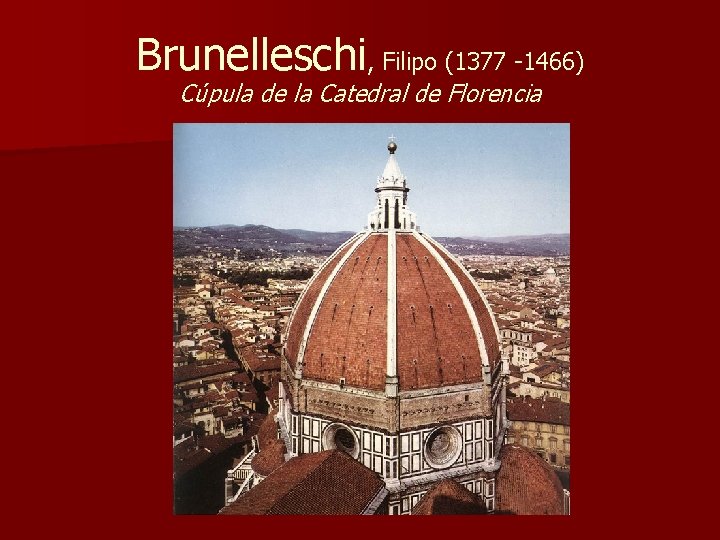 Brunelleschi, Filipo (1377 -1466) Cúpula de la Catedral de Florencia 