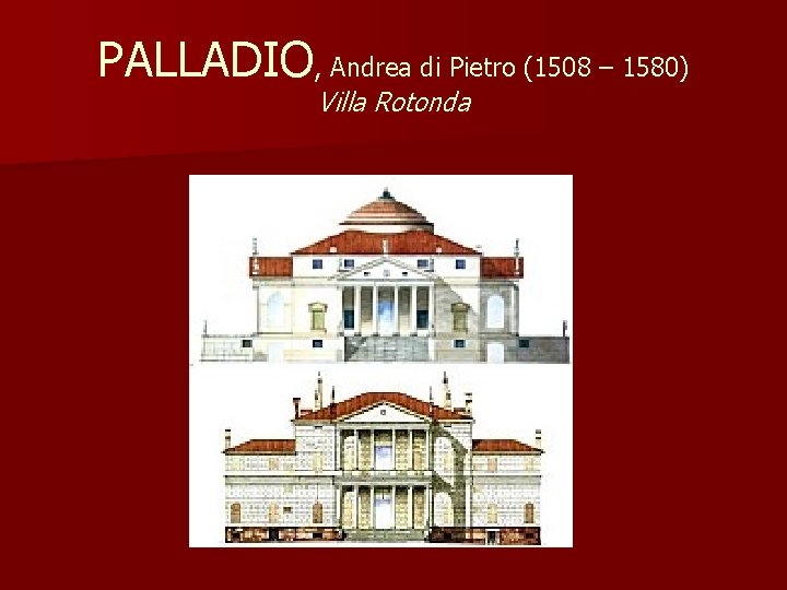 PALLADIO, Andrea di Pietro (1508 – 1580) Villa Rotonda 