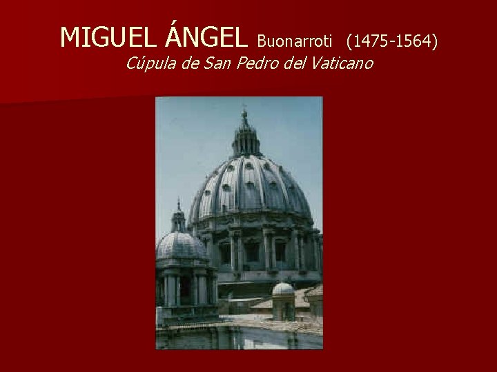 MIGUEL ÁNGEL Buonarroti (1475 -1564) Cúpula de San Pedro del Vaticano 