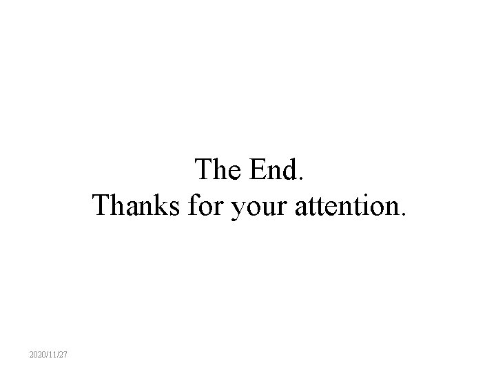 The End. Thanks for your attention. 2020/11/27 