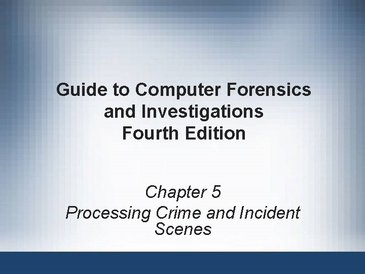 Guide to Computer Forensics and Investigations Fourth Edition Chapter 5 Processing Crime and Incident