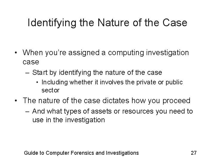 Identifying the Nature of the Case • When you’re assigned a computing investigation case