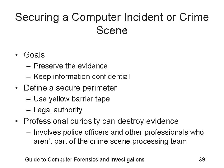 Securing a Computer Incident or Crime Scene • Goals – Preserve the evidence –