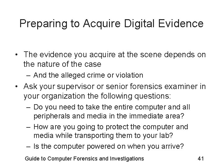 Preparing to Acquire Digital Evidence • The evidence you acquire at the scene depends
