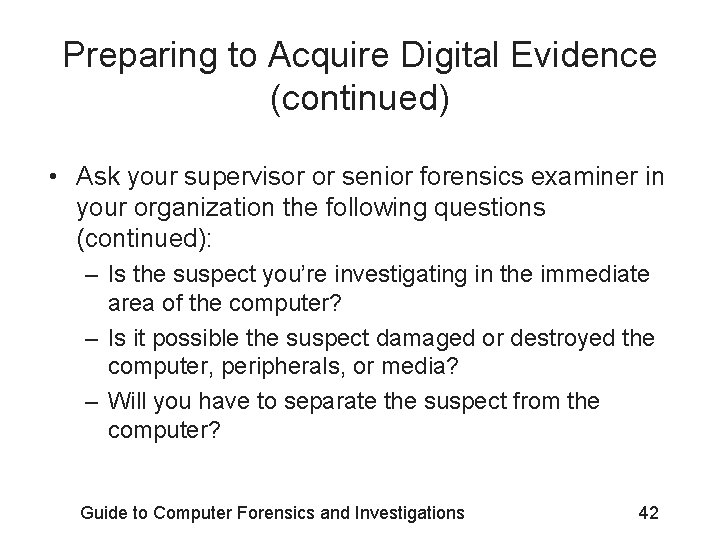 Preparing to Acquire Digital Evidence (continued) • Ask your supervisor or senior forensics examiner