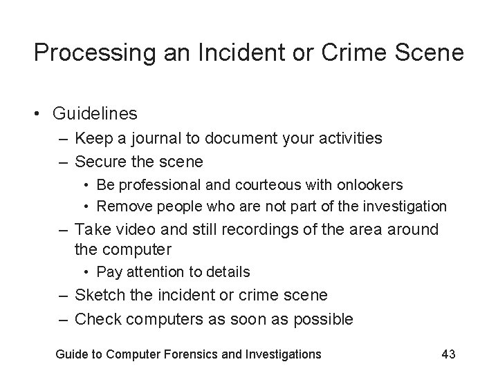 Processing an Incident or Crime Scene • Guidelines – Keep a journal to document