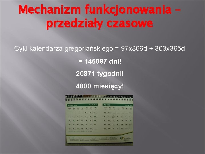 Mechanizm funkcjonowania – przedziały czasowe Cykl kalendarza gregoriańskiego = 97 x 366 d +