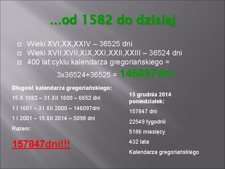 …od 1582 do dzisiaj Wieki XVI, XXIV – 36525 dni Wieki XVII, XIX, XXII,