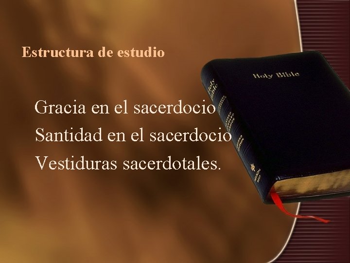 Estructura de estudio Gracia en el sacerdocio Santidad en el sacerdocio Vestiduras sacerdotales. Estructura de estudio Gracia en el sacerdocio Santidad en el sacerdocio Vestiduras sacerdotales.