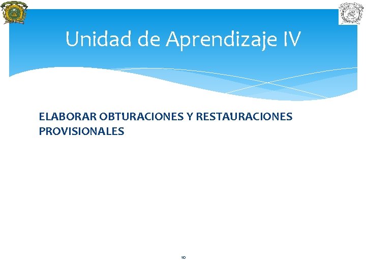 Unidad de Aprendizaje IV ELABORAR OBTURACIONES Y RESTAURACIONES PROVISIONALES 10 