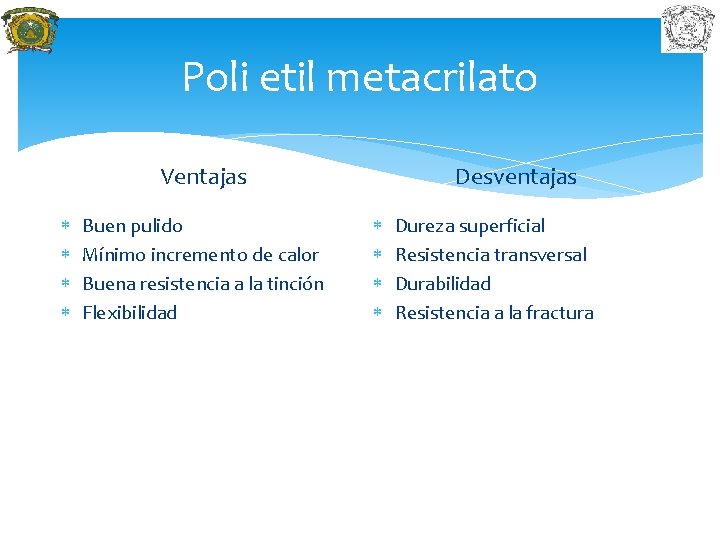 Poli etil metacrilato Desventajas Ventajas Buen pulido Mínimo incremento de calor Buena resistencia a