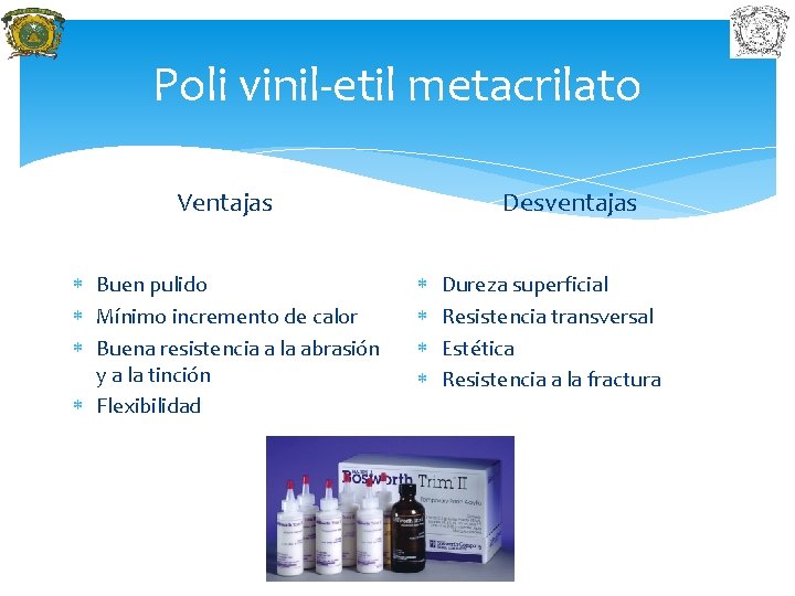 Poli vinil-etil metacrilato Desventajas Ventajas Buen pulido Mínimo incremento de calor Buena resistencia a