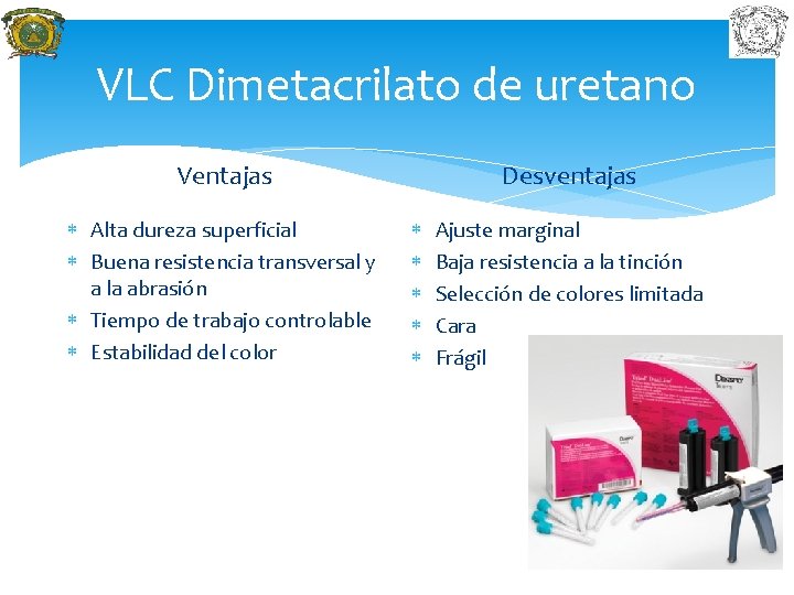 VLC Dimetacrilato de uretano Desventajas Ventajas Alta dureza superficial Buena resistencia transversal y a