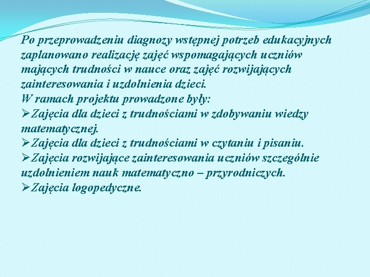 Po przeprowadzeniu diagnozy wstępnej potrzeb edukacyjnych zaplanowano realizację zajęć wspomagających uczniów mających trudności w