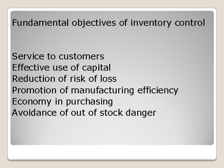 Fundamental objectives of inventory control Service to customers Effective use of capital Reduction of