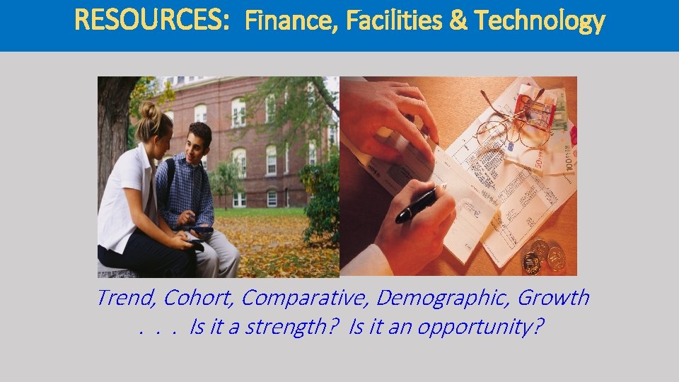 RESOURCES: Finance, Facilities & Technology Trend, Cohort, Comparative, Demographic, Growth. . . Is it