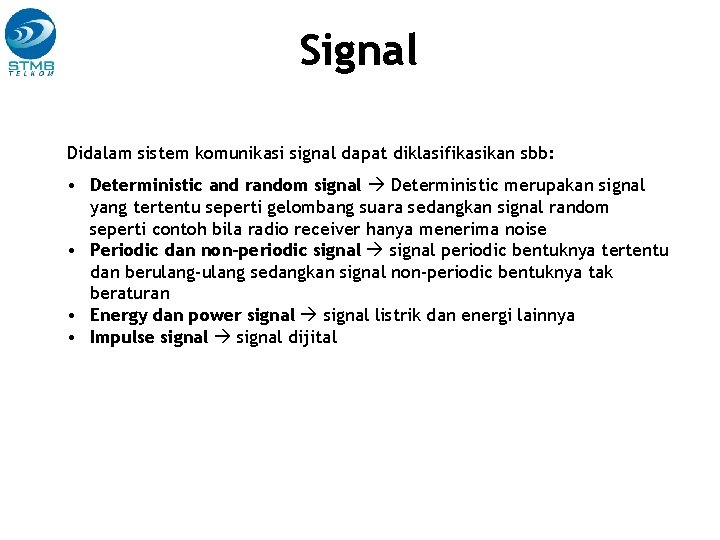 Signal Didalam sistem komunikasi signal dapat diklasifikasikan sbb: • Deterministic and random signal Deterministic