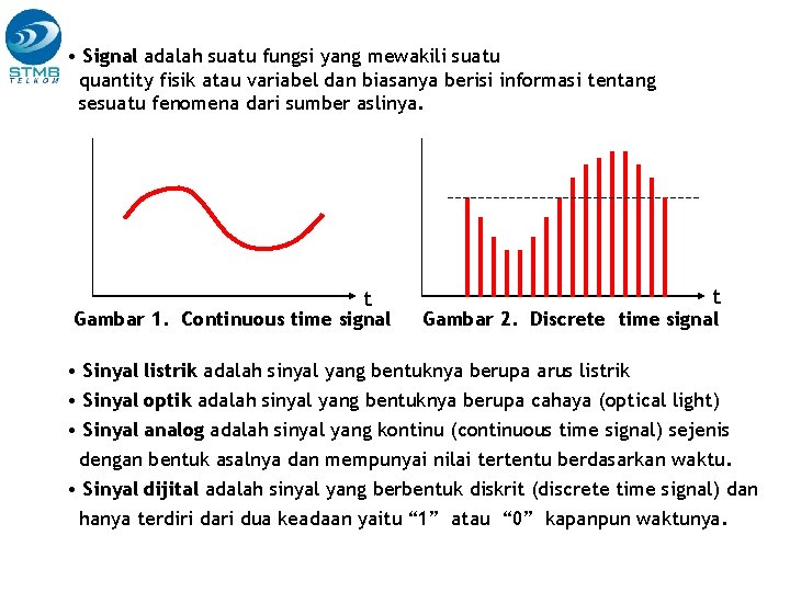  • Signal adalah suatu fungsi yang mewakili suatu quantity fisik atau variabel dan