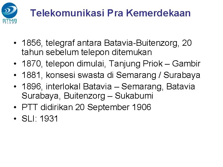 Telekomunikasi Pra Kemerdekaan • 1856, telegraf antara Batavia-Buitenzorg, 20 tahun sebelum telepon ditemukan •