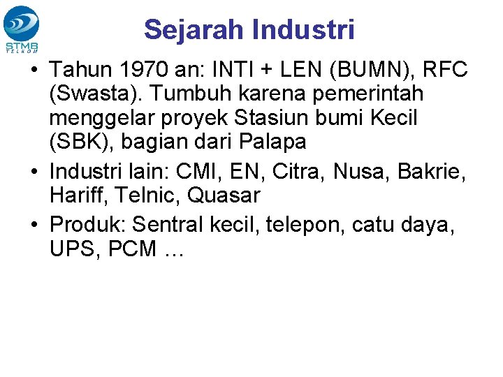 Sejarah Industri • Tahun 1970 an: INTI + LEN (BUMN), RFC (Swasta). Tumbuh karena