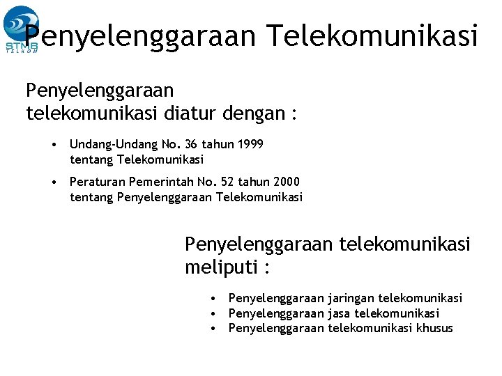 Penyelenggaraan Telekomunikasi Penyelenggaraan telekomunikasi diatur dengan : • Undang-Undang No. 36 tahun 1999 tentang