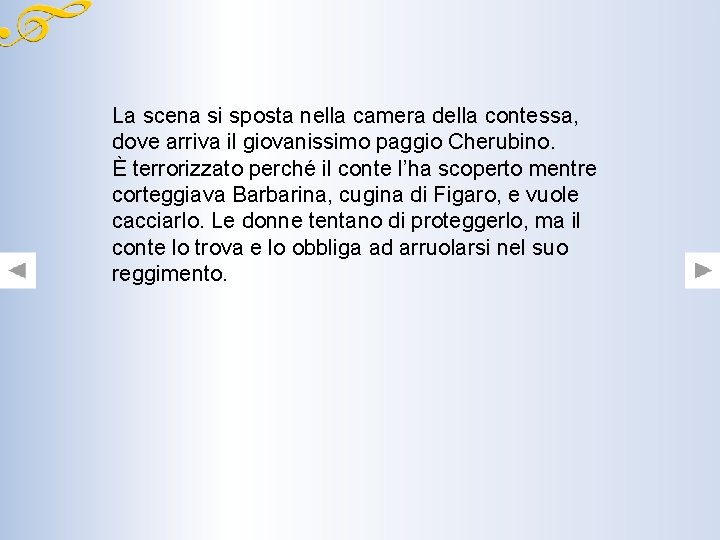 La scena si sposta nella camera della contessa, dove arriva il giovanissimo paggio Cherubino.