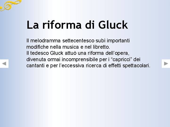 La riforma di Gluck Il melodramma settecentesco subì importanti modifiche nella musica e nel La riforma di Gluck Il melodramma settecentesco subì importanti modifiche nella musica e nel