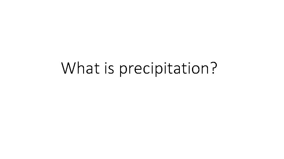 What is precipitation? 