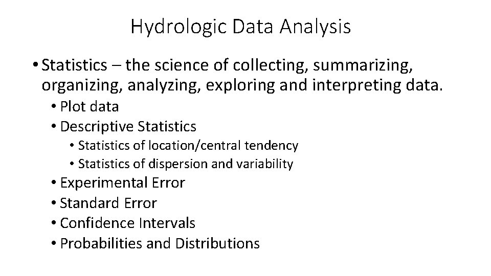 Hydrologic Data Analysis • Statistics – the science of collecting, summarizing, organizing, analyzing, exploring