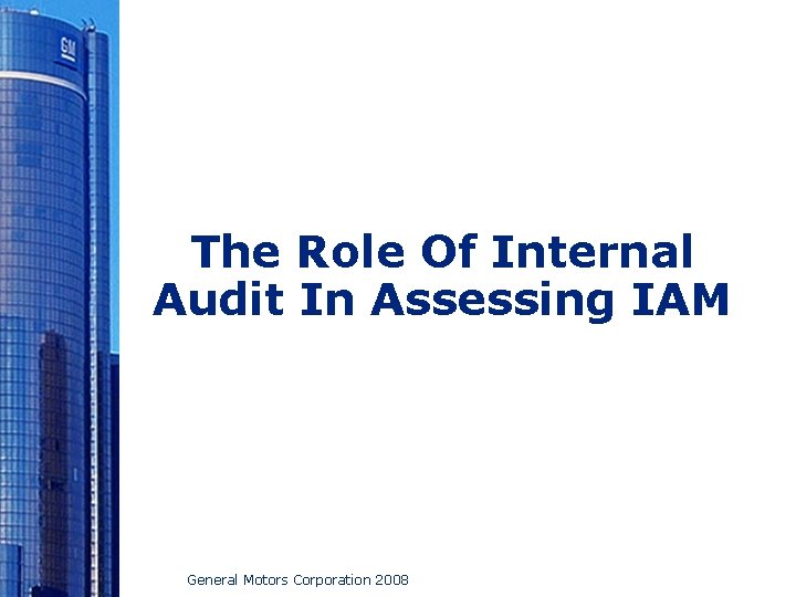 The Role Of Internal Audit In Assessing IAM General Motors Corporation 2008 