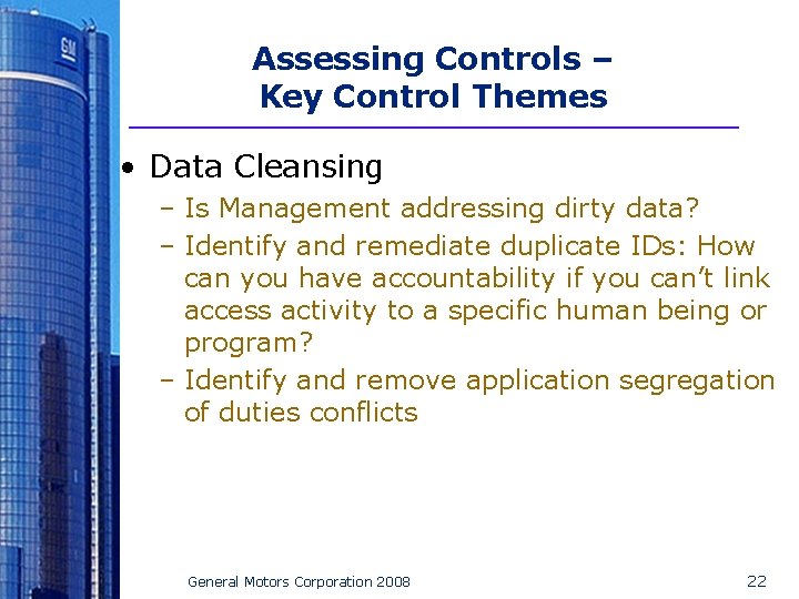 Assessing Controls – Key Control Themes • Data Cleansing – Is Management addressing dirty