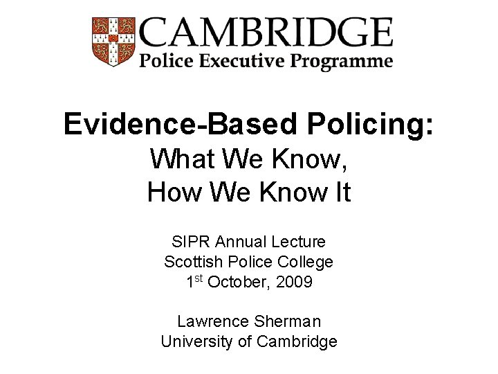 Evidence-Based Policing: What We Know, How We Know It SIPR Annual Lecture Scottish Police
