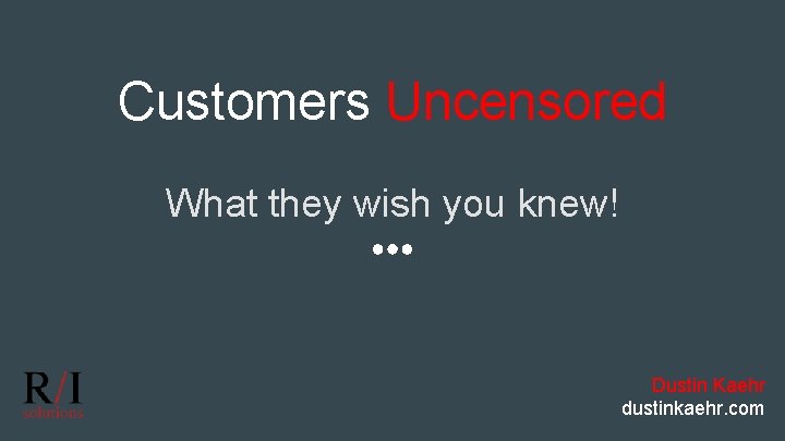 Customers Uncensored What they wish you knew! Dustin Kaehr dustinkaehr. com 