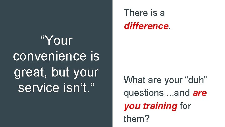 There is a difference. “Your convenience is great, but your service isn’t. ” What