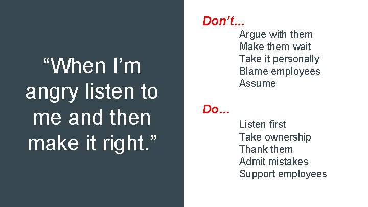 Don’t… “When I’m angry listen to me and then make it right. ” Argue