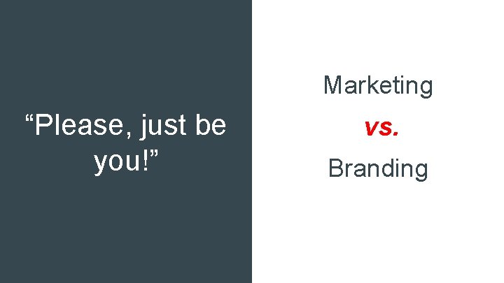 Marketing “Please, just be you!” vs. Branding 