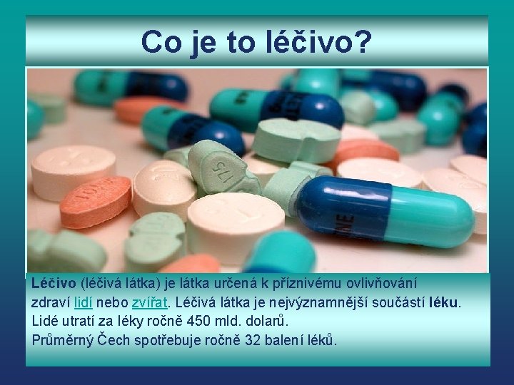 Co je to léčivo? Léčivo (léčivá látka) je látka určená k příznivému ovlivňování zdraví