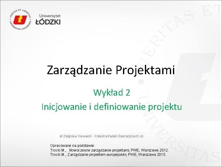 Zarządzanie Projektami Wykład 2 Inicjowanie i definiowanie projektu dr Zbigniew Karwacki - Katedra Badań