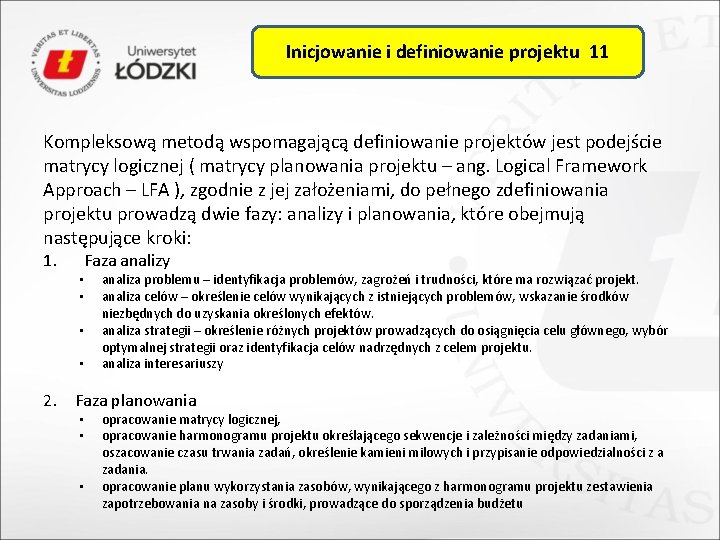 Inicjowanie i definiowanie projektu 11 Kompleksową metodą wspomagającą definiowanie projektów jest podejście matrycy logicznej