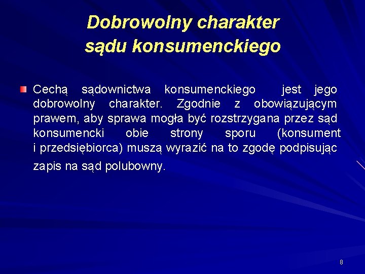 Dobrowolny charakter sądu konsumenckiego Cechą sądownictwa konsumenckiego jest jego dobrowolny charakter. Zgodnie z obowiązującym