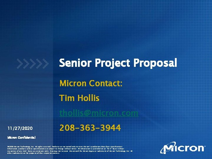 Senior Project Proposal Micron Contact: Tim Hollis thollis@micron. com 11/27/2020 208 -363 -3944 Micron