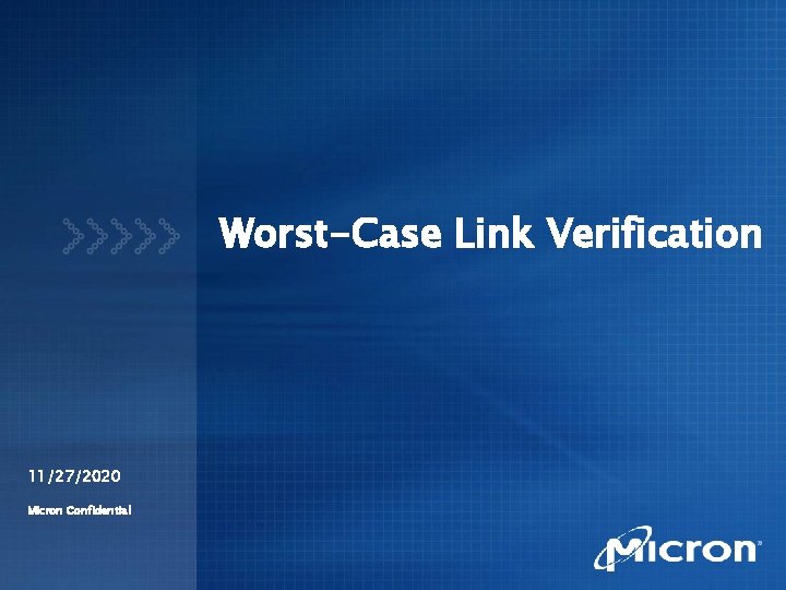 Worst-Case Link Verification 11/27/2020 Micron Confidential 