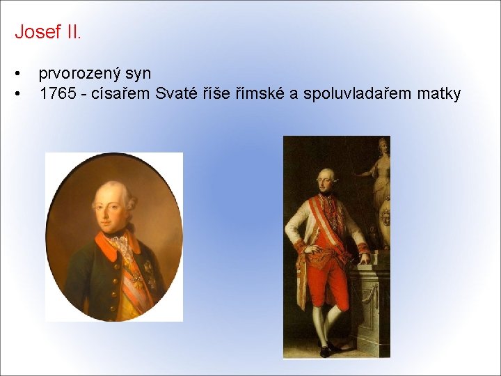 Josef II. • prvorozený syn • 1765 - císařem Svaté říše římské a spoluvladařem