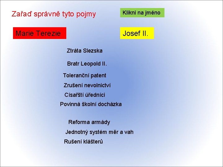 Zařaď správně tyto pojmy Marie Terezie Klikni na jméno Josef II. Ztráta Slezska Bratr