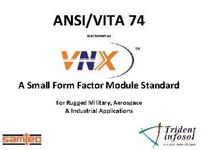 ANSI/VITA 74 also known as A Small Form Factor Module Standard For Rugged Military, ANSI/VITA 74 also known as A Small Form Factor Module Standard For Rugged Military,