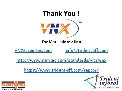Thank You ! For More Information VNX@samtec. com info@trident-sff. com http: //www. samtec. com/standards/vita/vnx Thank You ! For More Information VNX@samtec. com info@trident-sff. com http: //www. samtec. com/standards/vita/vnx