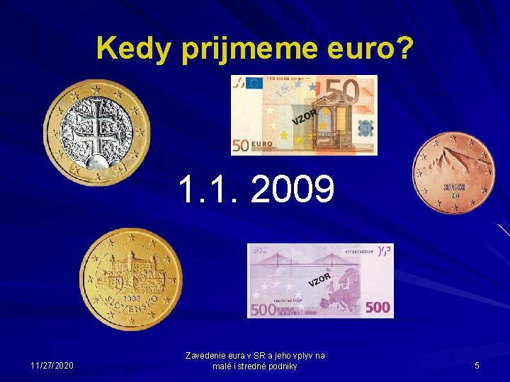 Kedy prijmeme euro? 1. 1. 2009 11/27/2020 Zavedenie eura v SR a jeho vplyv