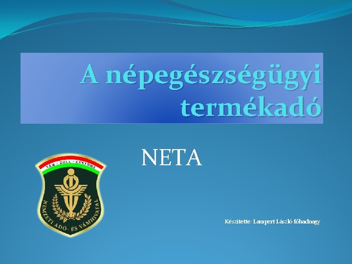 A népegészségügyi termékadó NETA Készítette: Lampert László főhadnagy 